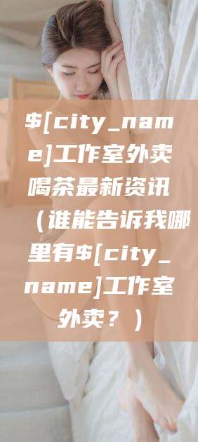 邯郸工作室外卖喝茶最新资讯（谁能告诉我哪里有邯郸工作室外卖？）
