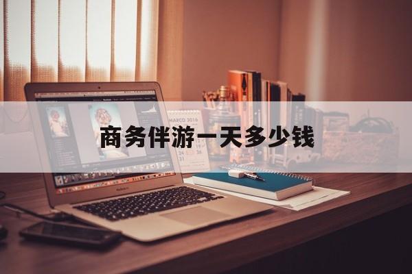 商务伴游一个月给多少钱最新资讯（谁能告诉我哪里有邯郸商务伴游一天多少钱？）